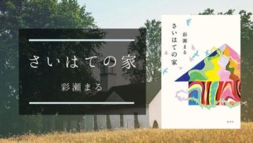 「さいはての家」彩瀬まる｜人生に行き詰まった人たちのかりそめの住まい